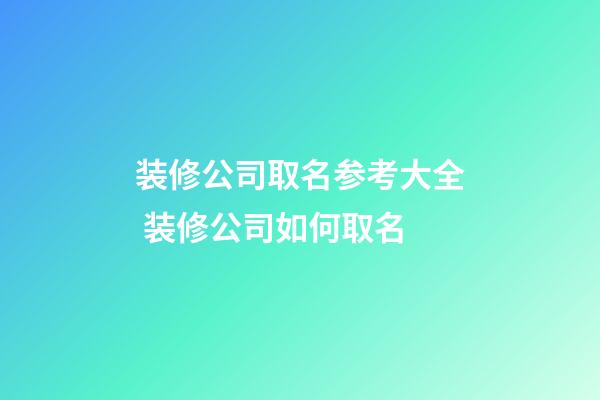 装修公司取名参考大全 装修公司如何取名-第1张-公司起名-玄机派